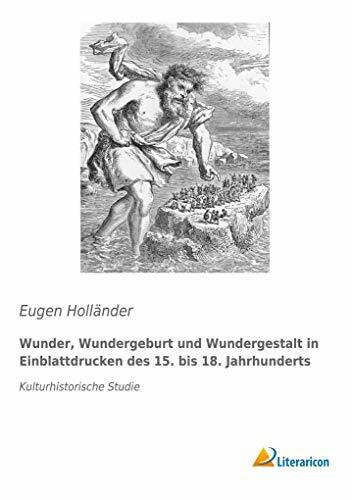 Wunder, Wundergeburt und Wundergestalt in Einblattdrucken des fünfzehnten bis achtzehnten Jahrhunderts: Kulturhistorische Studie