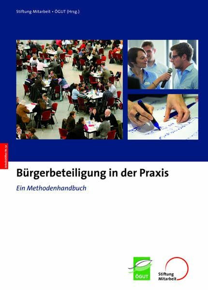 Bürgerbeteiligung in der Praxis: Ein Methodenhandbuch (Arbeitshilfen für Selbsthilfe- und Bürgerinitiativen)