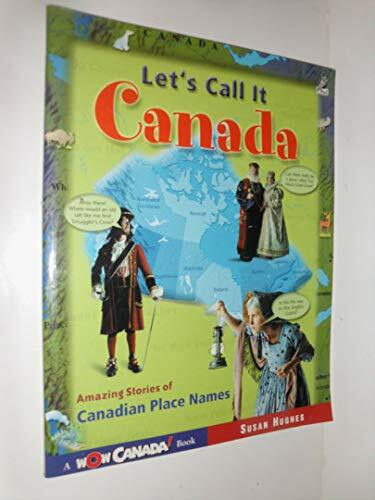 Let's Call It Canada: Amazing Stories of Canadian Place Names (Wow Canada) Let's Call It Canada: Amazing Stories of Canadian Place Names (Wow Canada)