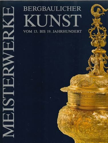 Meisterwerke bergbaulicher Kunst vom 13. bis 19. Jahrhundert (Veröffentlichungen aus dem Deutschen Bergbau-Museum)