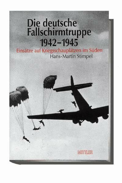 Die deutsche Fallschirmtruppe 1942-1945: Einsätze auf Kriegsschauplätzen im Süden