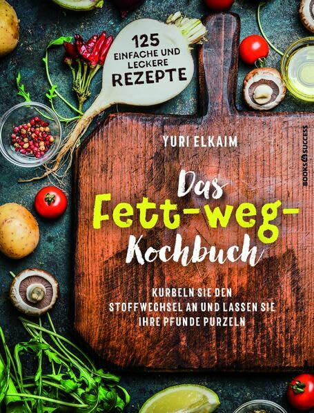 Das Fett-weg-Kochbuch: Kurbeln Sie den Stoffwechsel an und lassen Sie Ihre Pfunde purzeln