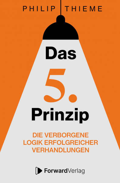 Das 5. Prinzip: Die verborgene Logik erfolgreicher Verhandlungen