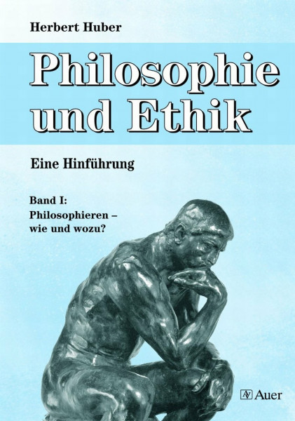 Philosophie und Ethik - Eine Hinführung, Band 1: Philosophieren - wie und wozu? (9. bis 13. Klasse)