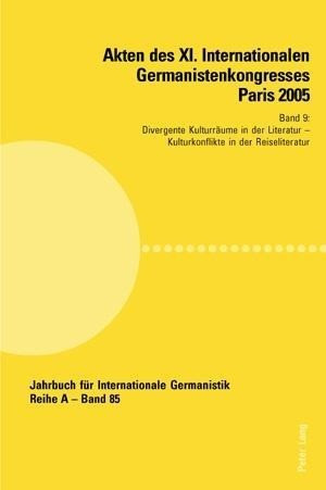 Akten des XI. Internationalen Germanistenkongresses Paris 2005. «Germanistik im Konflikt der Kulture