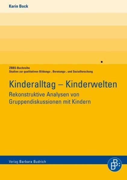 Kinderalltag - Kinderwelten: Rekonstruktive Analysen von Gruppendiskussionen mit Kindern: Rekonstruktive Analysen von Gruppendiskussionen mit Kindern ... Bildungs-, Beratungs- und Sozialforschung)