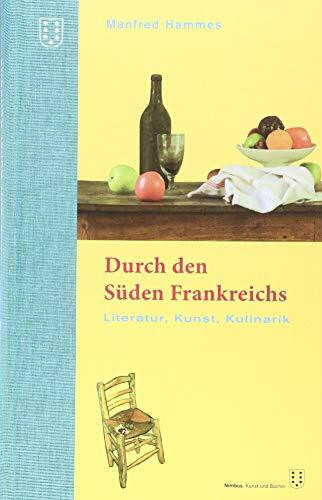 Durch den Süden Frankreichs: Literatur, Kunst, Kulinarik