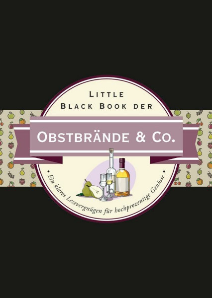 Little Black Book der Obstbrände & Co.: Ein klares Lesevergnügen für hochprozentige Genüsse (Little Black Books (deutsche Ausgabe))