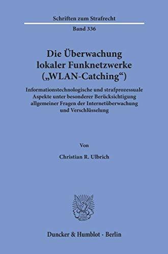 Die Überwachung lokaler Funknetzwerke ("WLAN-Catching").: Informationstechnologische und strafprozessuale Aspekte unter besonderer Berücksichtigung ... Verschlüsselung. (Schriften zum Strafrecht)