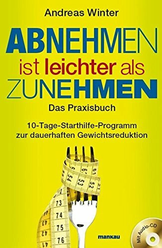 Abnehmen ist leichter als Zunehmen. Das Praxisbuch: 10-Tage-Starthilfe-Programm zur dauerhaften Gewichtsreduktion. Mit Audio-CD