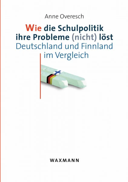 Wie die Schulpolitik ihre Probleme (nicht) löst: Deutschland und Finnland im Vergleich (Internationale Hochschulschriften)