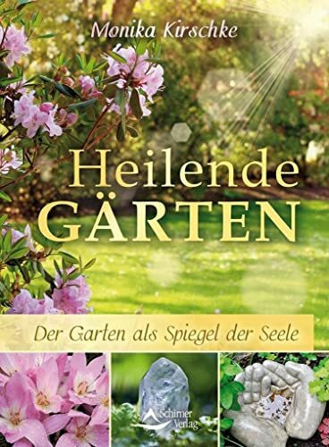 Heilende Gärten: Der Garten als Spiegel der Seele