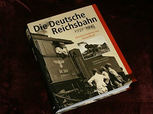 Die Deutsche Reichsbahn : 1939 - 1945 ; zwischen Ostfront und Atlantikwall.