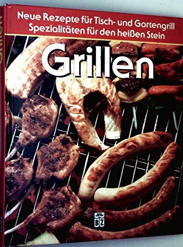 Grillen. Neue Rezepte für Tisch- und Gartengrill.Spezialitäten für den heißen Stein