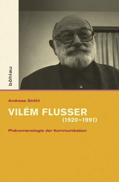 Vilém Flusser (1920-1991): Phänomenologie der Kommunikation (Intellektuelles Prag im 19. und 20. Jahrhundert, Band 5)