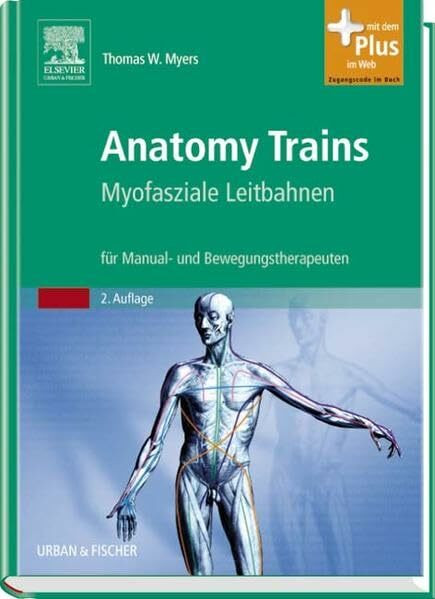 Anatomy Trains: Myofasziale Leitbahnen (für Manual- und Bewegungstherapeuten) - mit Zugang zum Elsevier-Portal: Myofasziale Leitbahnen für Manual- und ... Mit dem Plus im Web. Zugangscode im Buch