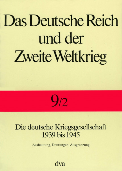 Das Deutsche Reich und der Zweite Weltkrieg, 10 Bde., Bd.9/2, Staat und Gesellschaft im Kriege: Die deutsche Kriegsgesellschaft 1939 bis 1945. - Ausbeutung, Deutungen, Ausgrenzung