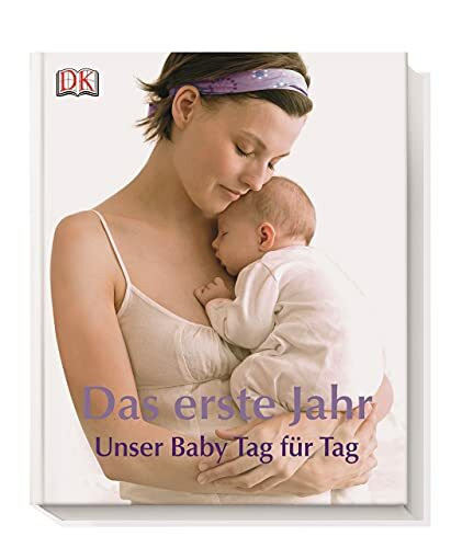 Das erste Jahr: Unser Baby Tag für Tag