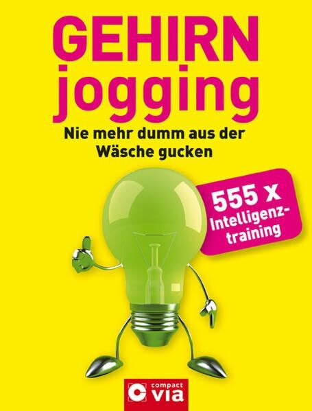 Gehirnjogging: Nie mehr dumm aus der Wäsche gucken: Nie mehr dumm aus der Wäsche gucken. 555 x Intelligenztraining