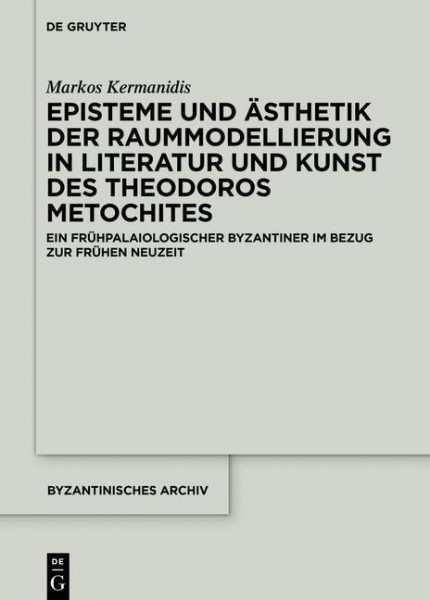 Episteme und Ästhetik der Raummodellierung in Literatur und Kunst des Theodoros Metochites