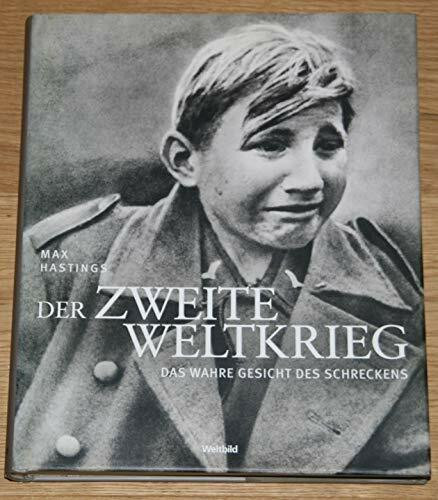 Der Zweite Weltkrieg. Das wahre Gesicht des Schreckens