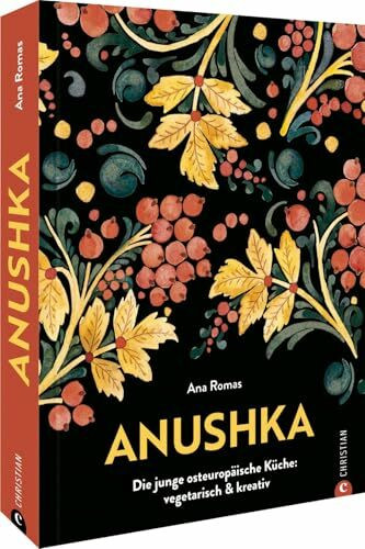 Kochbuch – Anushka: Die junge osteuropäische Küche. Vegetarische Gerichte modern & kreativ. Von Gurkensuppe bis Babka: Traditionelle, regionale Rezepte aus der Länderküche neu interpretiert.