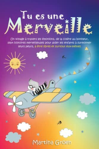 Tu es une merveille: un voyage à travers les émotions, de la colère au bonheur, sept histoires merveilleuses pour aider les enfants à surmonter leurs peurs, à être libres et surtout eux-mêmes.