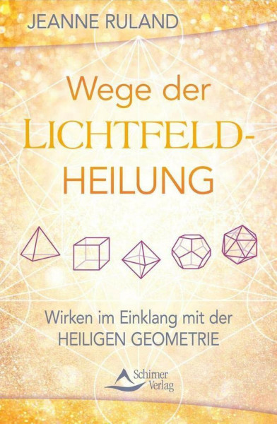 Wege der Lichtfeldheilung: Wirken im Einklang mit der Heiligen Geometrie