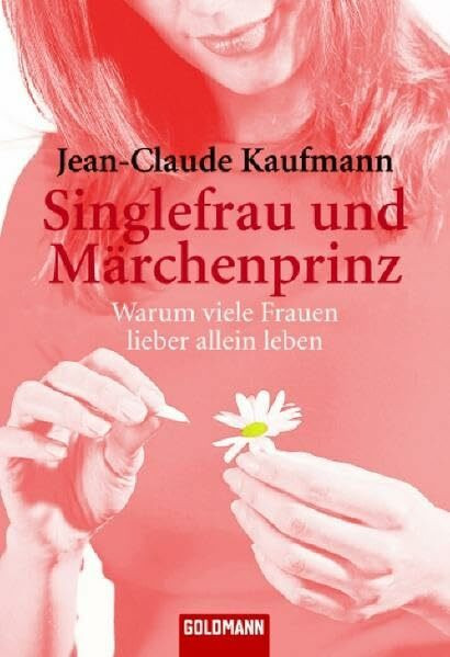 Singlefrau und Märchenprinz: Warum viele Frauen lieber allein leben (Goldmann Sachbücher)