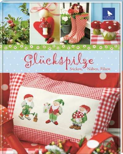 Glückspilze: Sticken, Nähen, Filzen