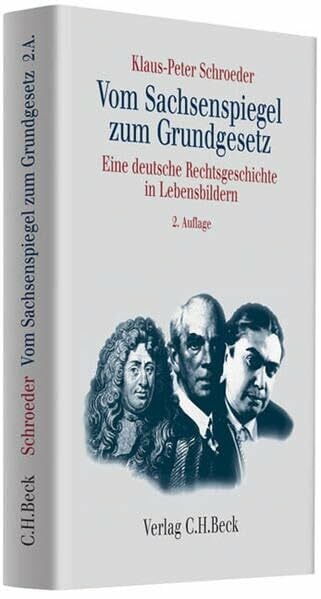 Vom Sachsenspiegel zum Grundgesetz: Eine deutsche Rechtsgeschichte in Lebensbildern Vom Sachsenspiegel zum Grundgesetz: Eine deutsche Rechtsgeschichte in Lebensbildern