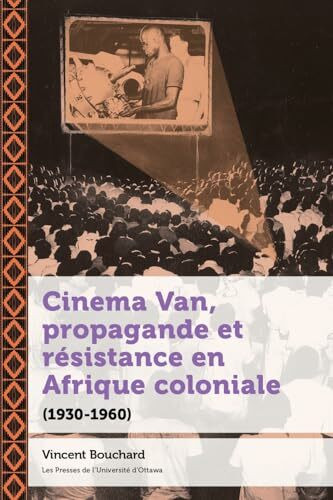 Cinema Van, Propagande Et Résistance En Afrique Coloniale: (1930-1960) (21e - Société, Histoire Et Cultures)