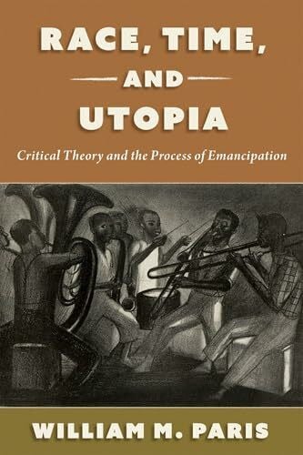 Race, Time, and Utopia: Critical Theory and the Process of Emancipation (Philosophy of Race)