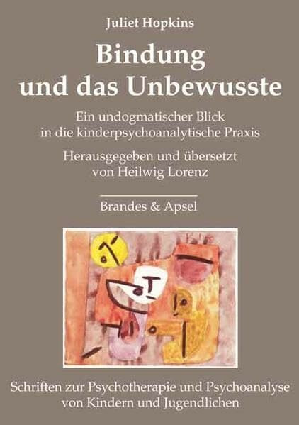 Bindung und das Unbewusste: Ein undogmatischer Blick in die kinderpsychoanalytische Praxis (Schriften zur Psychotherapie und Psychoanalyse von Kindern und Jugendlichen)