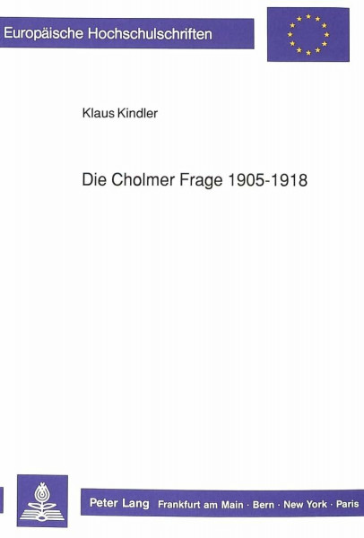 Die Cholmer Frage 1905-1918: Dissertationsschrift (Europäische Hochschulschriften / European University Studies / Publications Universitaires ... Histoire et sciences auxiliaires, Band 424)