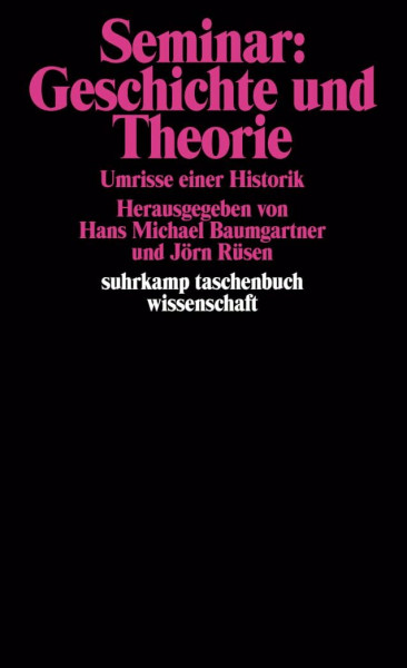 Seminar: Geschichte und Theorie: Umrisse einer Historik (suhrkamp taschenbuch wissenschaft)