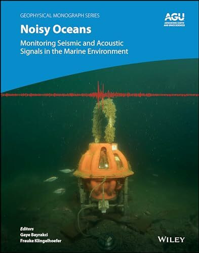 Noisy Oceans: Monitoring Seismic and Acoustic Signals in the Marine Environment (Geophysical Monograph, 284)