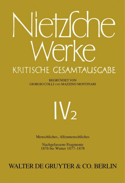 Werke, Kritische Gesamtausgabe, Abt.4, Bd.2, Menschliches, Allzumenschliches I; Nachgelassene Fragmente 1876 - Winter 1877/1878 (Nietzsche Werke)