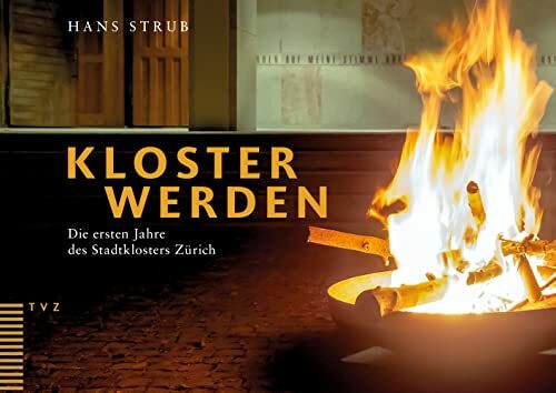 Kloster werden: Die ersten Jahre des Stadtklosters Zürich