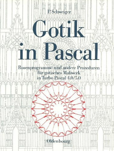 Gotik in Pascal: Rosenprogramme und andere Prozeduren für gotisches Masswerk in Turbo Pascal 4.0/5.0