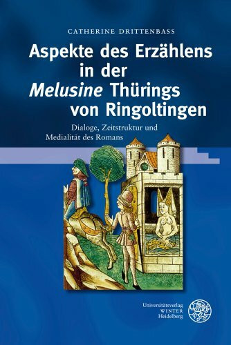 Aspekte des Erzählens in der 'Melusine' Thürings von Ringoltingen: Dialoge, Zeitstruktur und Medialität des Romans (Beiträge zur älteren Literaturgeschichte)