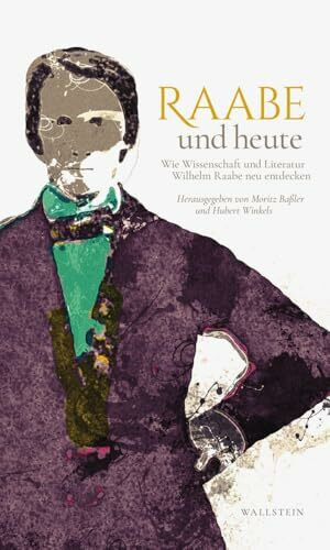 Raabe und heute: Wie Literatur und Wissenschaft Wilhelm Raabe neu entdecken