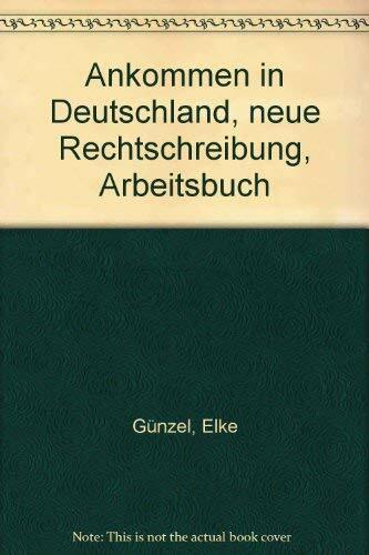 Ankommen in Deutschland, neue Rechtschreibung, Arbeitsbuch Ankommen in Deutschland, neue Rechtschreibung, Arbeitsbuch