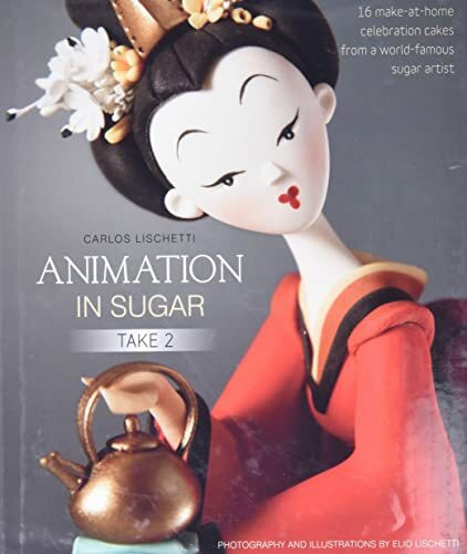 B Dutton Publishing Animation In Sugar, Take 2, 16 Make-at-Home Celebration Cakes From A World-Famous Sugar Artist