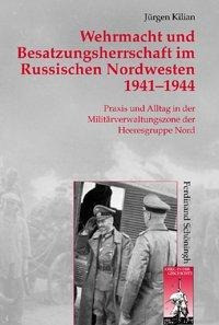 Wehrmacht und Besatzungsherrschaft im Russischen Nordwesten 1941 - 1944