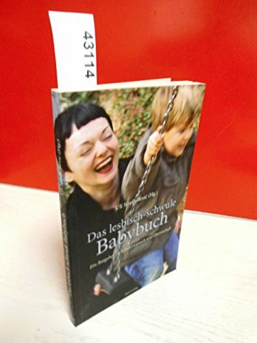 Das lesbisch-schwule Babybuch: Ein Ratgeber zu Kinderwunsch und Elternschaft