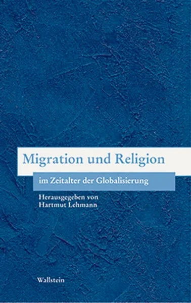 Migration und Religion im Zeitalter der Globalisierung (Bausteine zu einer europäischen Religionsgeschichte im Zeitalter der Säkularisierung)