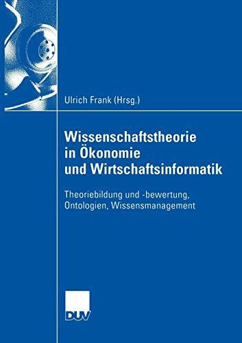 Wissenschaftstheorie in Ökonomie und Wirtschaftsinformatik: Theoriebildung und -Bewertung, Ontologien, Wissensmanagement (DUV Wirtschaftswissenschaft)