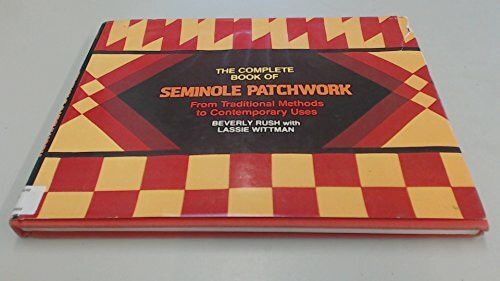 The Complete Book of Seminole Patchwork: From Traditional Methods to Contemporary Uses