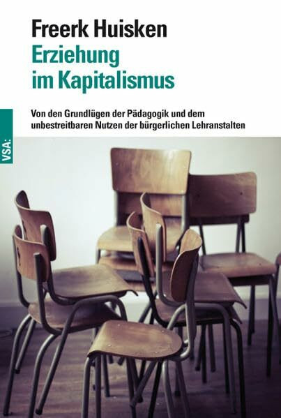 Erziehung im Kapitalismus: Von den Grundlügen der Pädagogik und dem unbestreitbaren Nutzen der bürgerlichen Lehranstalten